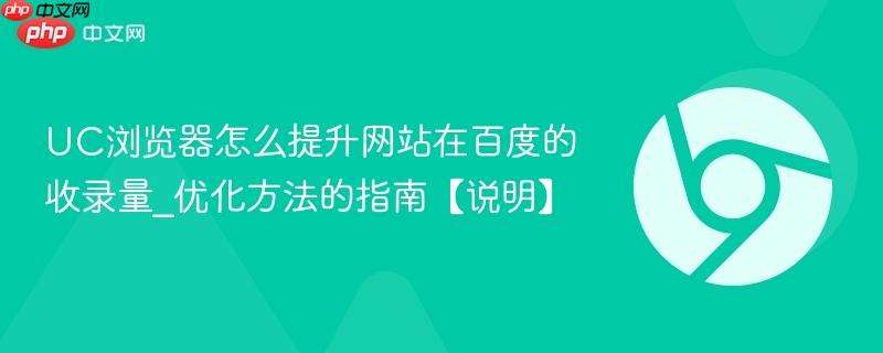 UC浏览器怎么提升网站在百度的收录量_优化方法的指南【说明】 第1张 UC浏览器怎么提升网站在百度的收录量_优化方法的指南【说明】 第1张