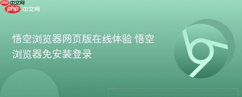 悟空浏览器网页版在线体验 悟空浏览器免安装登录  第1张