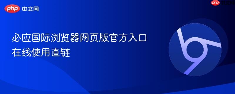 必应国际浏览器网页版官方入口 在线使用直链 第1张 必应国际浏览器网页版官方入口 在线使用直链 第1张