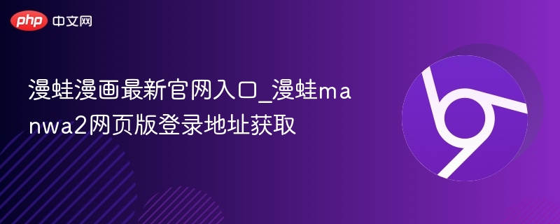 漫蛙漫画最新官网入口_漫蛙manwa2网页版登录地址获取