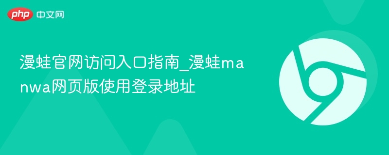 漫蛙官网访问入口指南_漫蛙manwa网页版使用登录地址 第1张 漫蛙官网访问入口指南_漫蛙manwa网页版使用登录地址 第1张