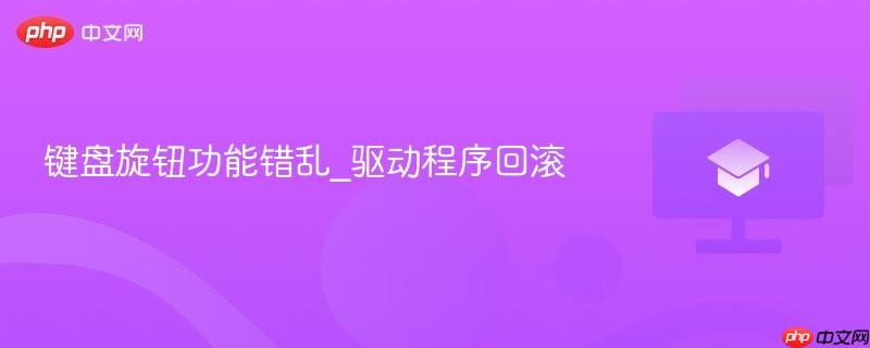 键盘旋钮功能错乱_驱动程序回滚 第1张 键盘旋钮功能错乱_驱动程序回滚 第1张