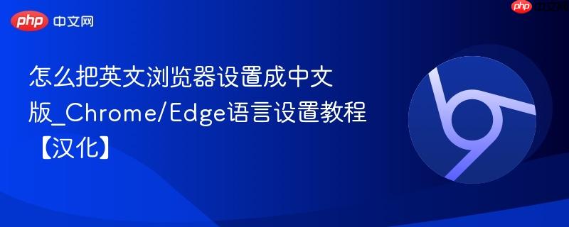 怎么把英文浏览器设置成中文版_Chrome/Edge语言设置教程【汉化】  第1张