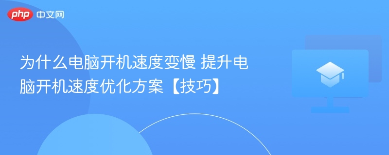 为什么电脑开机速度变慢 提升电脑开机速度优化方案【技巧】 第1张 为什么电脑开机速度变慢 提升电脑开机速度优化方案【技巧】 第1张