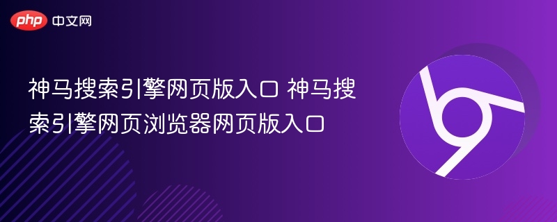 神马搜索引擎网页版入口 神马搜索引擎网页浏览器网页版入口  第1张