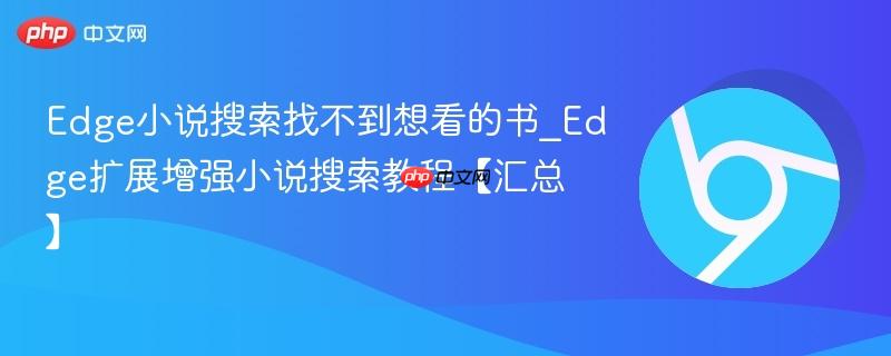 Edge小说搜索找不到想看的书_Edge扩展增强小说搜索教程【汇总】 第1张 Edge小说搜索找不到想看的书_Edge扩展增强小说搜索教程【汇总】 第1张