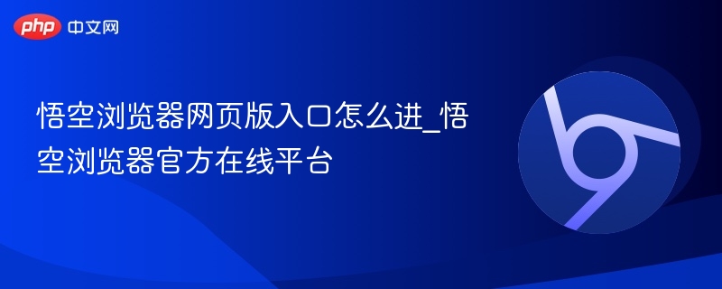 悟空浏览器网页版入口怎么进_悟空浏览器官方在线平台  第1张