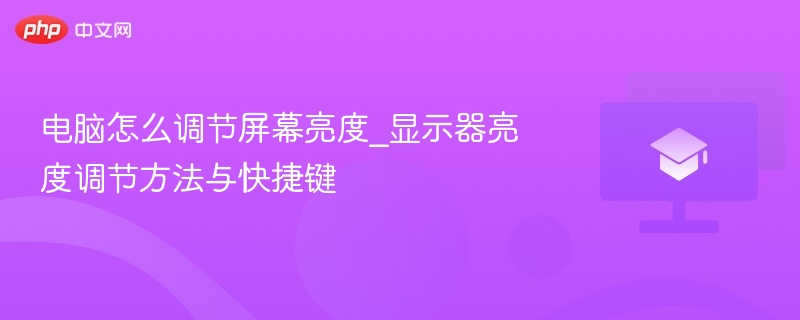 电脑怎么调节屏幕亮度_显示器亮度调节方法与快捷键 第1张 电脑怎么调节屏幕亮度_显示器亮度调节方法与快捷键 第1张