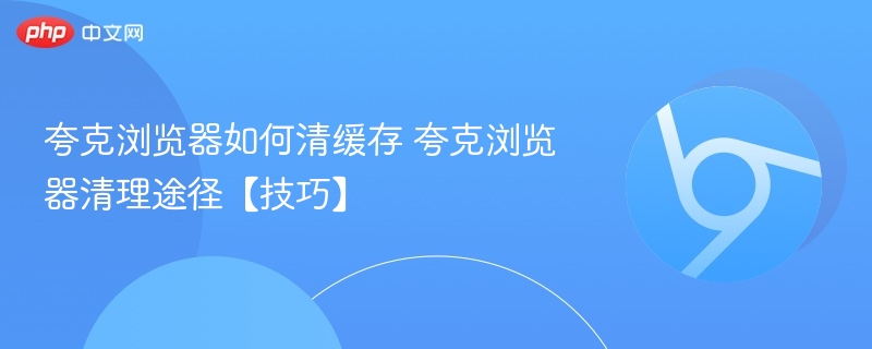 夸克浏览器如何清缓存 夸克浏览器清理途径【技巧】 第1张 夸克浏览器如何清缓存 夸克浏览器清理途径【技巧】 第1张