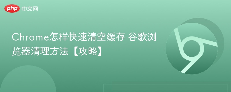 Chrome怎样快速清空缓存 谷歌浏览器清理方法【攻略】 第1张 Chrome怎样快速清空缓存 谷歌浏览器清理方法【攻略】 第1张