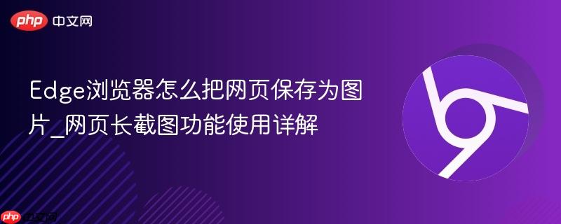 Edge浏览器怎么把网页保存为图片_网页长截图功能使用详解  第1张