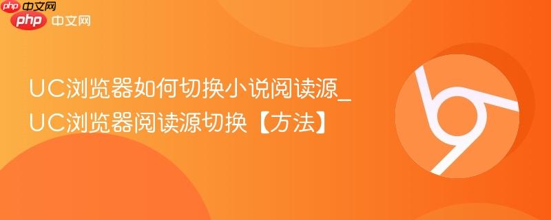 UC浏览器如何切换小说阅读源_UC浏览器阅读源切换【方法】  第1张