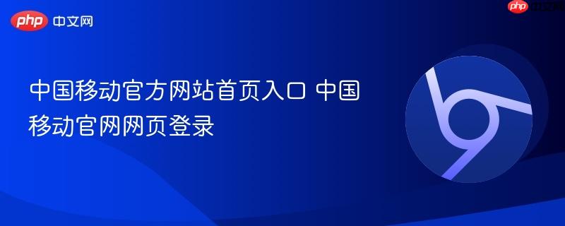 中国移动官方网站首页入口 中国移动官网网页登录 第1张 中国移动官方网站首页入口 中国移动官网网页登录 第1张
