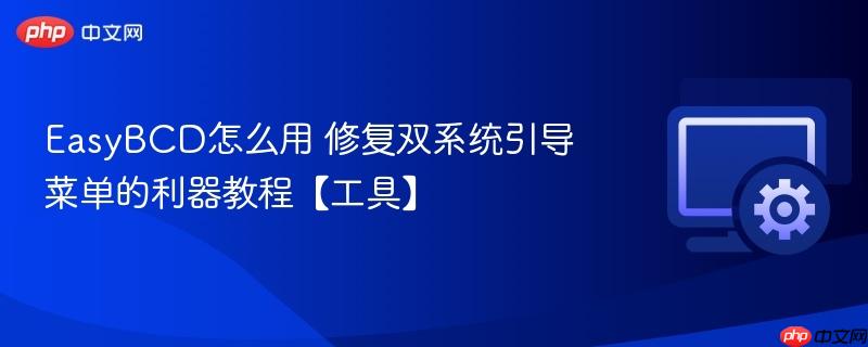 EasyBCD怎么用 修复双系统引导菜单的利器教程【工具】