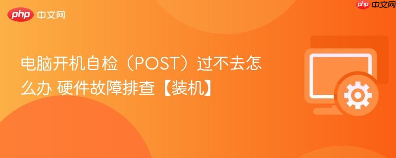 电脑开机自检（POST）过不去怎么办 硬件故障排查【装机】  第1张