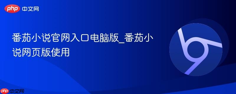 番茄小说官网入口电脑版_番茄小说网页版使用