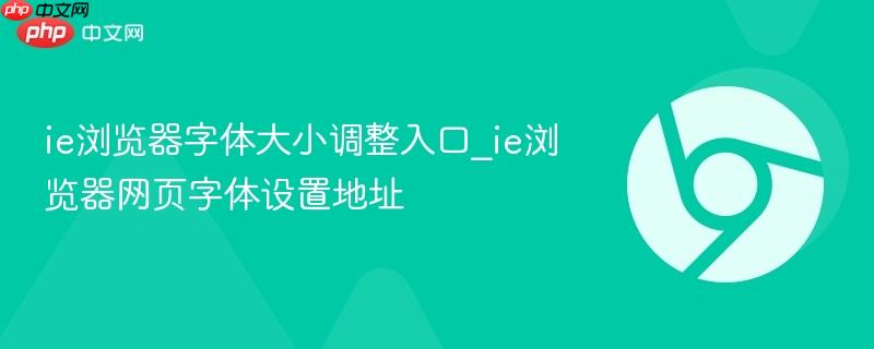 ie浏览器字体大小调整入口_ie浏览器网页字体设置地址  第1张