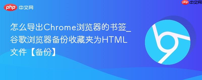 怎么导出Chrome浏览器的书签_谷歌浏览器备份收藏夹为HTML文件【备份】