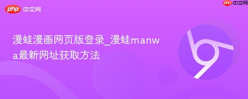 漫蛙漫画网页版登录_漫蛙manwa最新网址获取方法  第1张