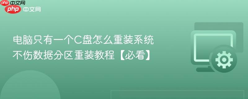 电脑只有一个C盘怎么重装系统 不伤数据分区重装教程【必看】  第1张
