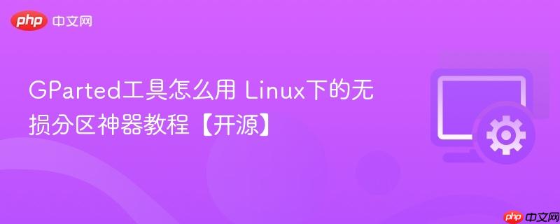 GParted工具怎么用 Linux下的无损分区神器教程【开源】  第1张