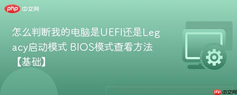 怎么判断我的电脑是UEFI还是Legacy启动模式 BIOS模式查看方法【基础】