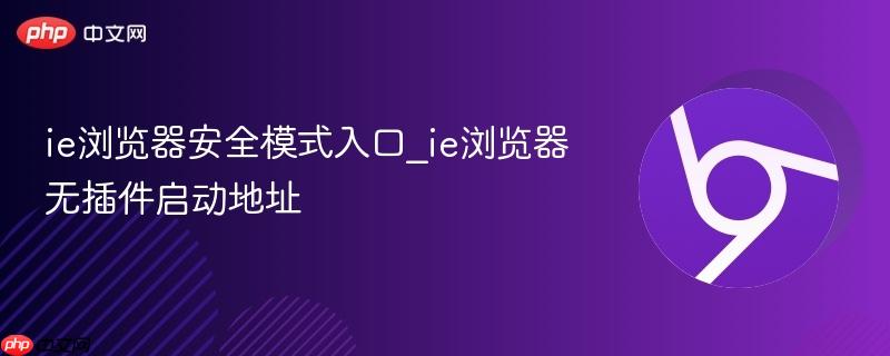 ie浏览器安全模式入口_ie浏览器无插件启动地址  第1张