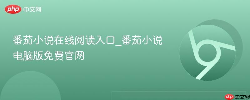 番茄小说在线阅读入口_番茄小说电脑版免费官网  第1张