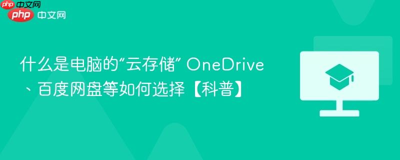 什么是电脑的“云存储” OneDrive、百度网盘等如何选择【科普】