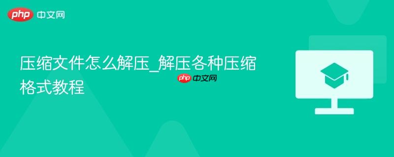 压缩文件怎么解压_解压各种压缩格式教程