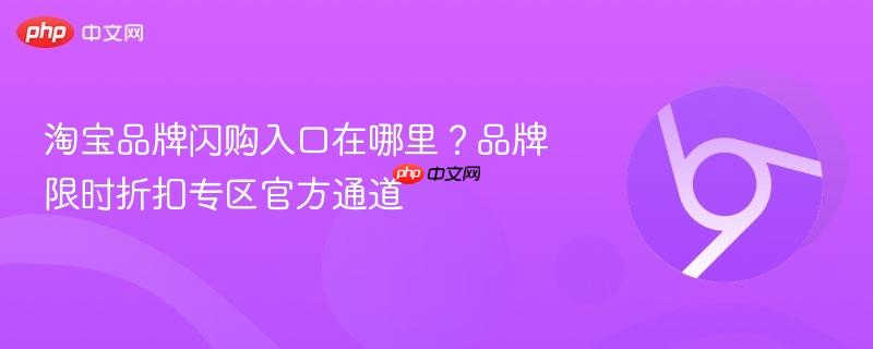 淘宝品牌闪购入口在哪里？品牌限时折扣专区官方通道