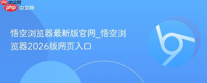 悟空浏览器最新版官网_悟空浏览器2026版网页入口  第1张