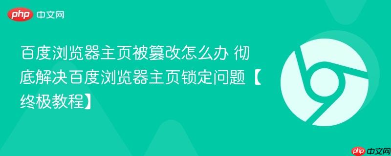 百度浏览器主页被篡改怎么办 彻底解决百度浏览器主页锁定问题【终极教程】  第1张