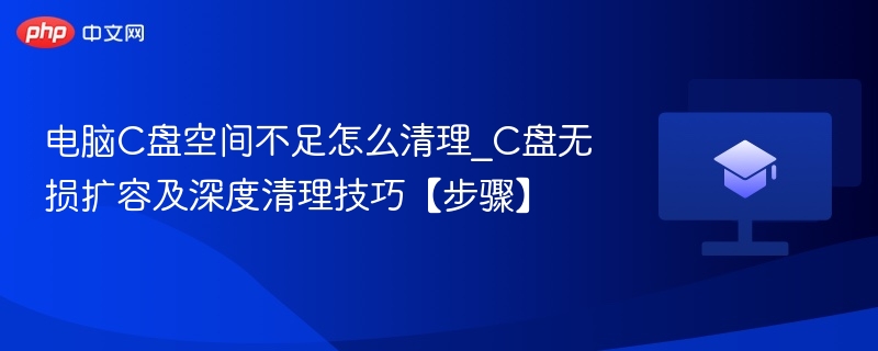 电脑C盘空间不足怎么清理_C盘无损扩容及深度清理技巧【步骤】  第1张