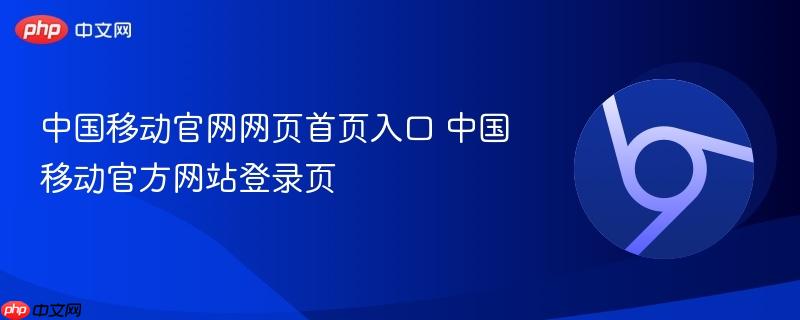 中国移动官网网页首页入口 中国移动官方网站登录页  第1张