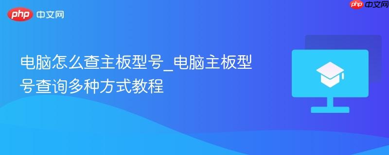 电脑怎么查主板型号_电脑主板型号查询多种方式教程 第1张 电脑怎么查主板型号_电脑主板型号查询多种方式教程 第1张