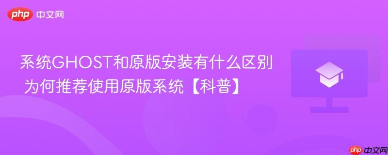 系统GHOST和原版安装有什么区别 为何推荐使用原版系统【科普】  第1张