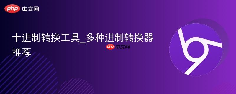 十进制转换工具_多种进制转换器推荐