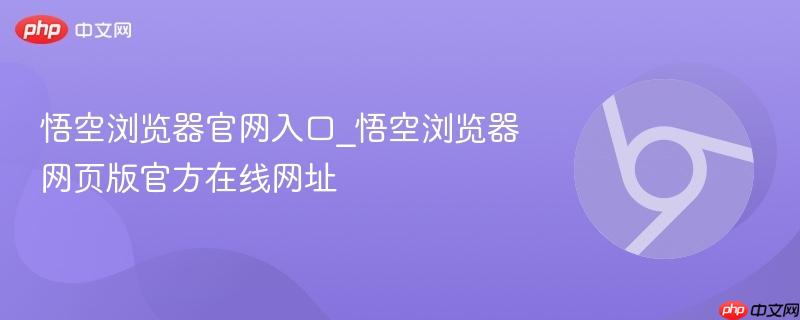 悟空浏览器官网入口_悟空浏览器网页版官方在线网址