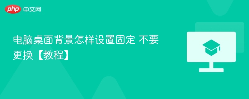 电脑桌面背景怎样设置固定 不要更换【教程】 第1张 电脑桌面背景怎样设置固定 不要更换【教程】 第1张