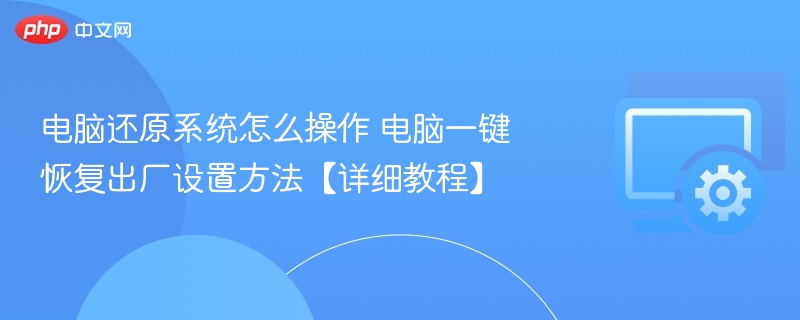 电脑还原系统怎么操作 电脑一键恢复出厂设置方法【详细教程】  第1张