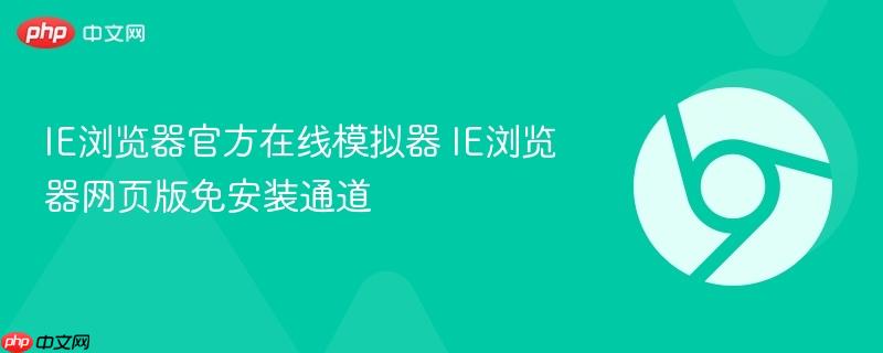IE浏览器官方在线模拟器 IE浏览器网页版免安装通道