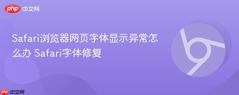 Safari浏览器网页字体显示异常怎么办 Safari字体修复 第1张 Safari浏览器网页字体显示异常怎么办 Safari字体修复 第1张