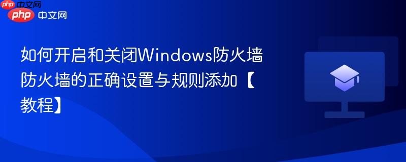 如何开启和关闭Windows防火墙 防火墙的正确设置与规则添加【教程】  第1张