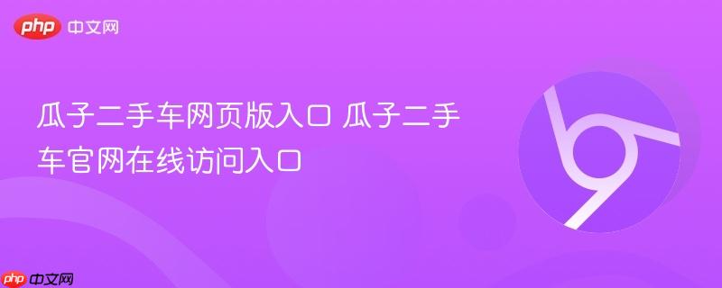 瓜子二手车网页版入口 瓜子二手车官网在线访问入口 第1张 瓜子二手车网页版入口 瓜子二手车官网在线访问入口 第1张