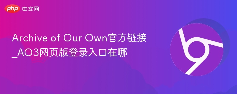 Archive of Our Own官方链接_AO3网页版登录入口在哪