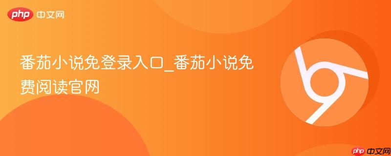 番茄小说免登录入口_番茄小说免费阅读官网