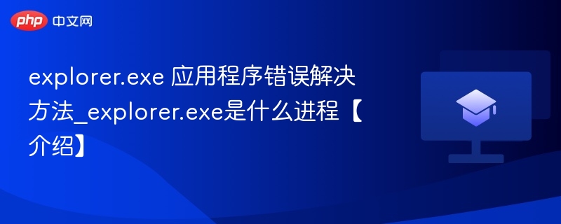 explorer.exe 应用程序错误解决方法_explorer.exe是什么进程【介绍】  第1张