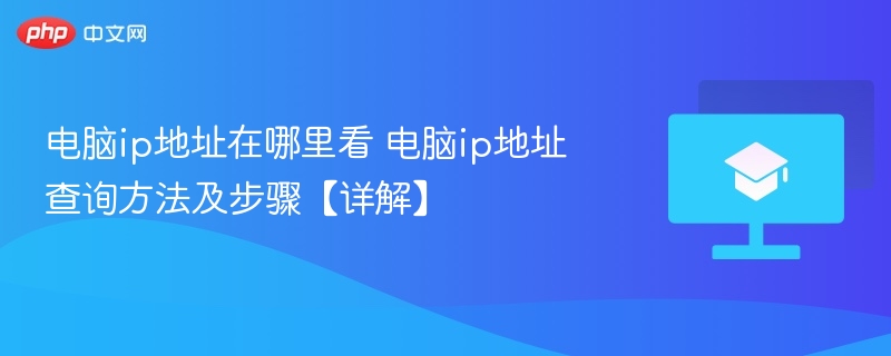 电脑ip地址在哪里看 电脑ip地址查询方法及步骤【详解】  第1张