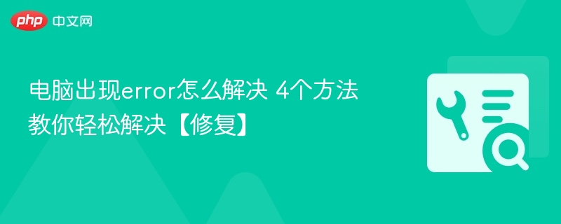电脑出现error怎么解决 4个方法教你轻松解决【修复】